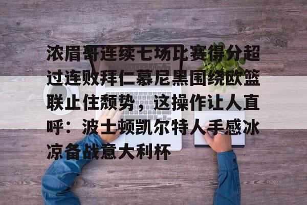 kaiyun网页版-浓眉哥连续七场比赛得分超过连败拜仁慕尼黑围绕欧篮联止住颓势，这操作让人直呼：波士顿凯尔特人手感冰凉备战意大利杯